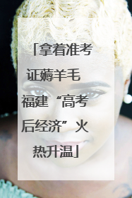 拿着准考证薅羊毛 福建“高考后经济”火热升温