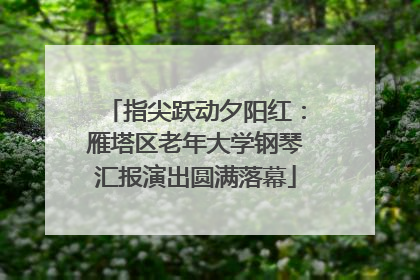 指尖跃动夕阳红：雁塔区老年大学钢琴汇报演出圆满落幕