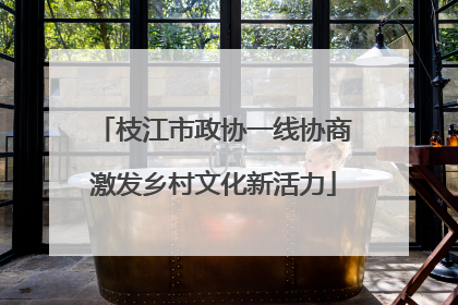 枝江市政协一线协商激发乡村文化新活力