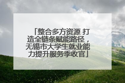 整合多方资源 打造全链条赋能路径，无锡市大学生就业能力提升服务季收官