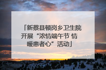 新蔡县顿岗乡卫生院开展“浓情端午节 情暖患者心”活动