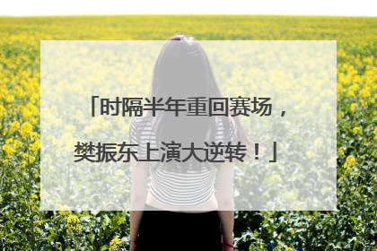 时隔半年重回赛场，樊振东上演大逆转！