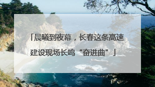 晨曦到夜幕，长春这条高速建设现场长鸣“奋进曲”