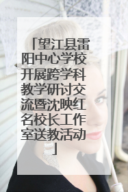 望江县雷阳中心学校开展跨学科教学研讨交流暨沈映红名校长工作室送教活动