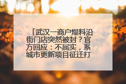 武汉一商户爆料沿街门店突然被封？官方回应：不属实，系城市更新项目征迁打围，此前已公示