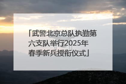 武警北京总队执勤第六支队举行2025年春季新兵授衔仪式
