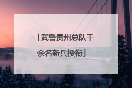 武警贵州总队千余名新兵授衔
