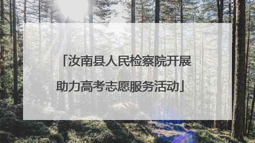 汝南县人民检察院开展助力高考志愿服务活动