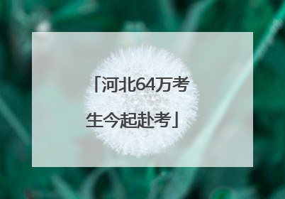 河北64万考生今起赴考