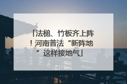 法槌、竹板齐上阵！河南普法“新阵地”这样接地气