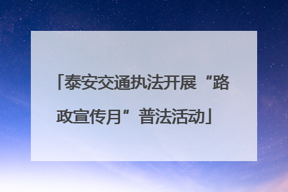 泰安交通执法开展“路政宣传月”普法活动