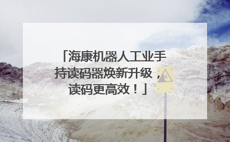 海康机器人工业手持读码器焕新升级，读码更高效！
