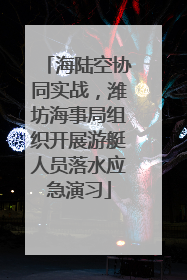 海陆空协同实战，潍坊海事局组织开展游艇人员落水应急演习