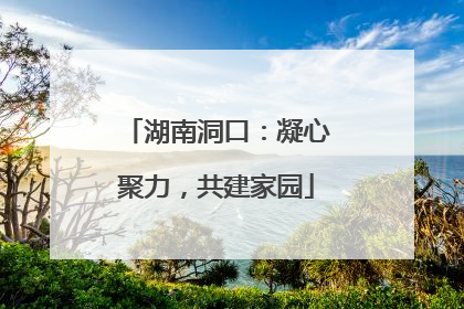 湖南洞口：凝心聚力，共建家园