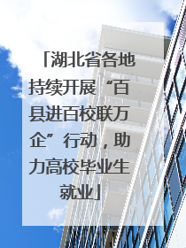 湖北省各地持续开展“百县进百校联万企”行动，助力高校毕业生就业