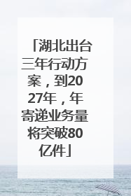 湖北出台三年行动方案，到2027年，年寄递业务量将突破80亿件
