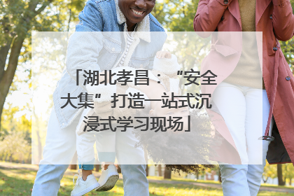 湖北孝昌：“安全大集”打造一站式沉浸式学习现场