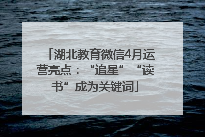 湖北教育微信4月运营亮点：“追星”“读书”成为关键词