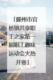 滕州市官桥镇共享职工之家第一届职工趣味运动会火热开赛