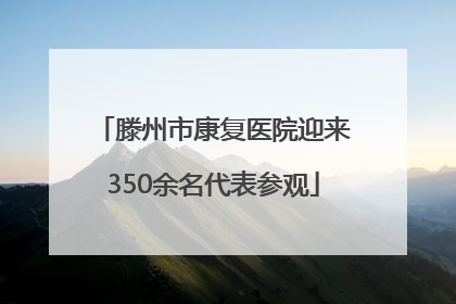滕州市康复医院迎来350余名代表参观