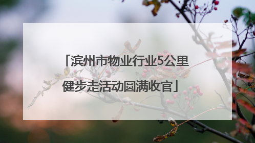 滨州市物业行业5公里健步走活动圆满收官