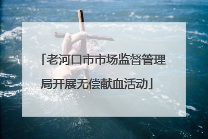 老河口市市场监督管理局开展无偿献血活动