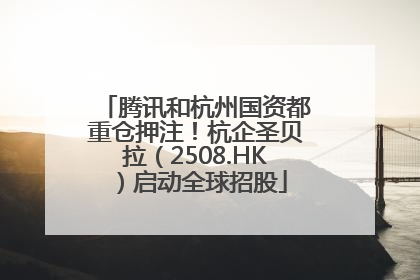腾讯和杭州国资都重仓押注！杭企圣贝拉（2508.HK）启动全球招股