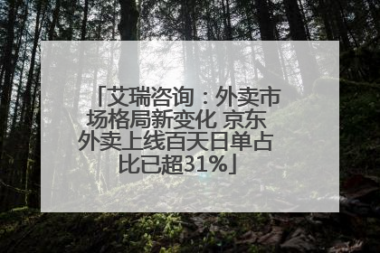 艾瑞咨询：外卖市场格局新变化 京东外卖上线百天日单占比已超31%
