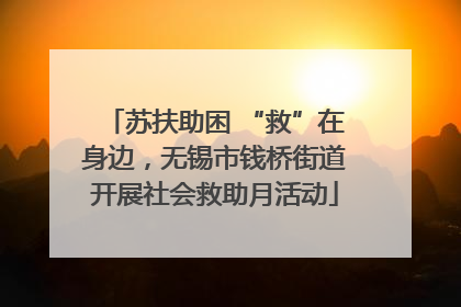 苏扶助困 “救”在身边，无锡市钱桥街道开展社会救助月活动