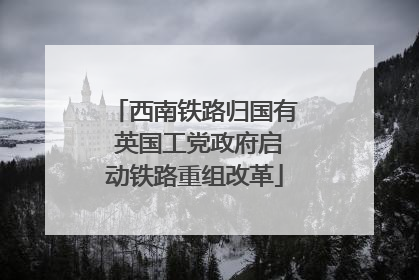 西南铁路归国有 英国工党政府启动铁路重组改革