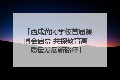 西咸黄冈学校首届课博会启幕 共探教育高质量发展新路径