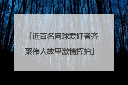 近百名网球爱好者齐聚伟人故里激情挥拍