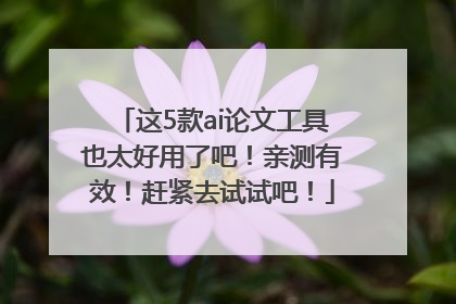 这5款ai论文工具也太好用了吧！亲测有效！赶紧去试试吧！