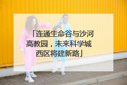 连通生命谷与沙河高教园，未来科学城西区将建新路
