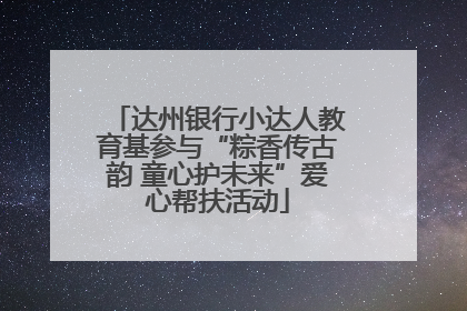 达州银行小达人教育基参与“粽香传古韵 童心护未来”爱心帮扶活动