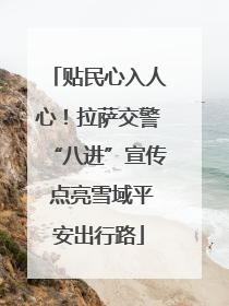 贴民心入人心！拉萨交警“八进”宣传 点亮雪域平安出行路