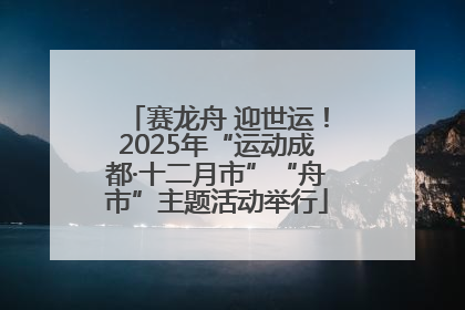 赛龙舟 迎世运！2025年“运动成都·十二月市”“舟市”主题活动举行