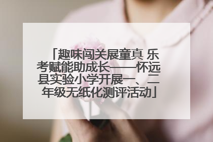 趣味闯关展童真 乐考赋能助成长——怀远县实验小学开展一、二年级无纸化测评活动