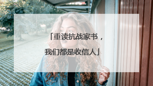 重读抗战家书，我们都是收信人