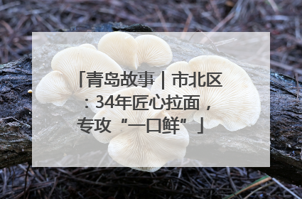 青岛故事｜市北区：34年匠心拉面，专攻“一口鲜”