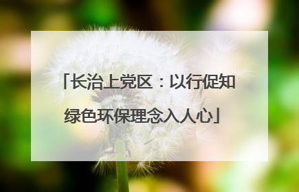 长治上党区：以行促知 绿色环保理念入人心
