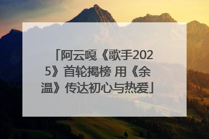 阿云嘎《歌手2025》首轮揭榜 用《余温》传达初心与热爱