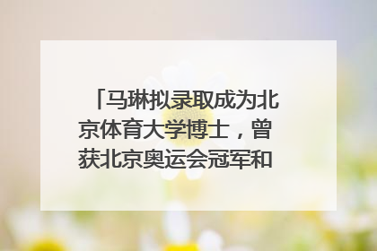 马琳拟录取成为北京体育大学博士，曾获北京奥运会冠军和4次世界杯冠军，张继科：他是神