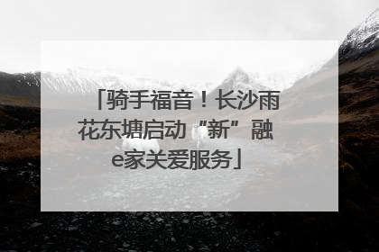 骑手福音！长沙雨花东塘启动“新”融e家关爱服务