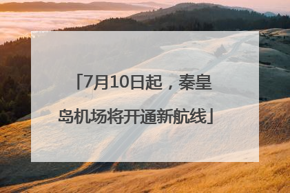 7月10日起，秦皇岛机场将开通新航线