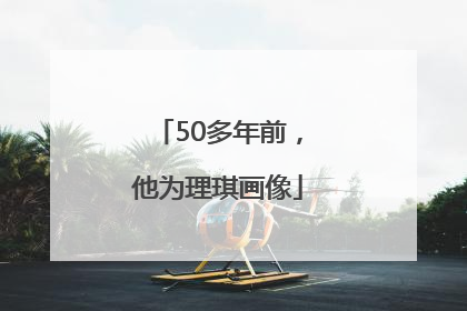 50多年前，他为理琪画像