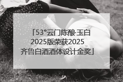 53°云门陈酿·玉白2025版荣获2025齐鲁白酒酒体设计金奖