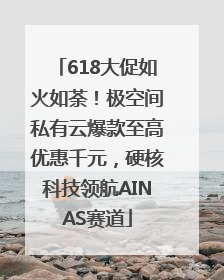 618大促如火如荼！极空间私有云爆款至高优惠千元，硬核科技领航AINAS赛道