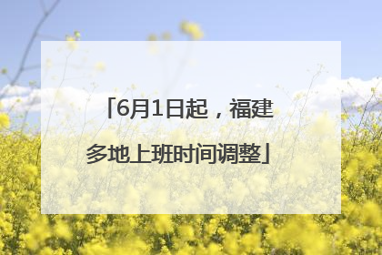 6月1日起，福建多地上班时间调整