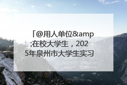 @用人单位&在校大学生，2025年泉州市大学生实习“扬帆计划”来啦！